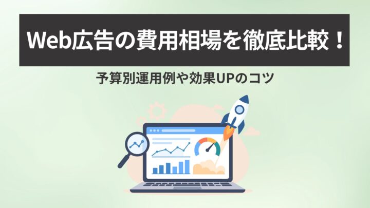 Web広告の費用相場を徹底比較！予算別運用例や効果UPのコツ