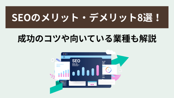 SEOのメリット・デメリット8選!成功のコツや向いている業種も解説