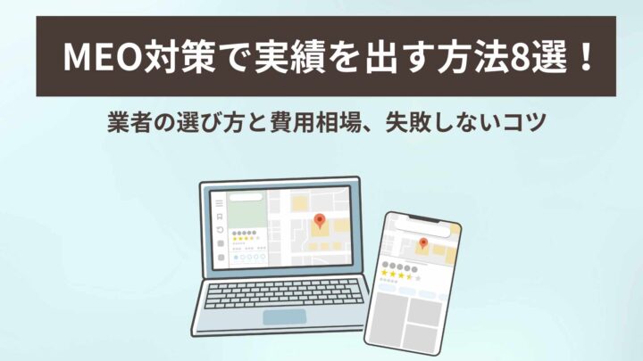 MEO対策で実績を出す方法8選！業者の選び方と費用相場、失敗しないコツ