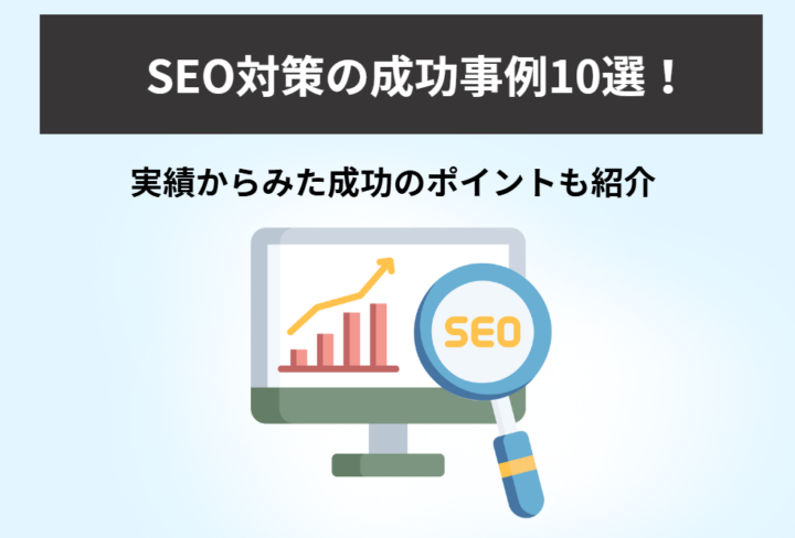 SEO対策の成功事例10選! 実績からみた成功のポイントも紹介