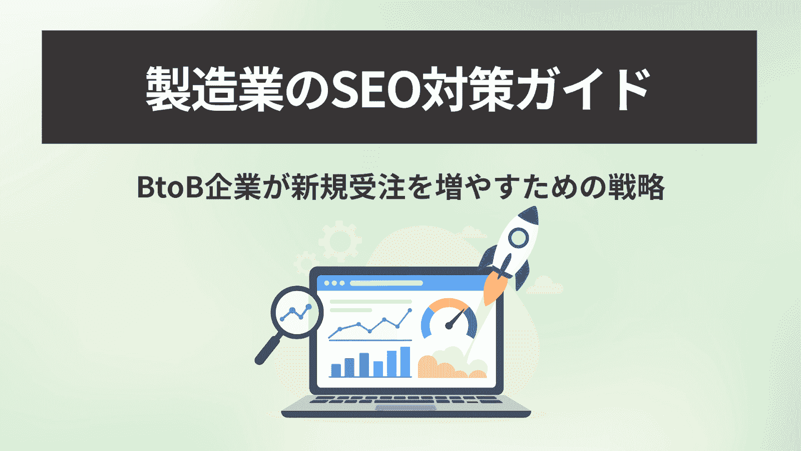 製造業のSEO対策ガイド｜BtoB企業が新規受注を増やすための戦略