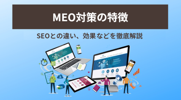 MEO対策の特徴とは?SEOとの違いや効果などを徹底解説