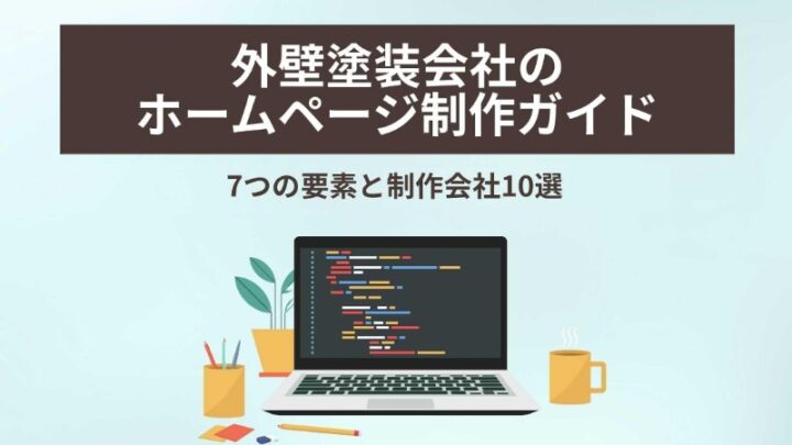 外壁塗装会社のホームページ制作ガイド|7つの要素と制作会社10選